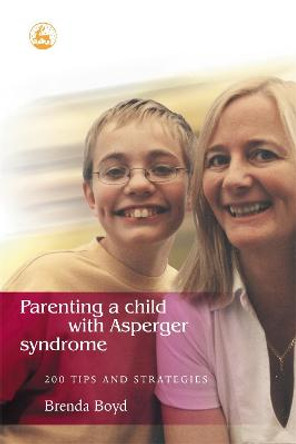 Parenting a Child with Asperger Syndrome: 200 Tips and Strategies by Brenda Boyd