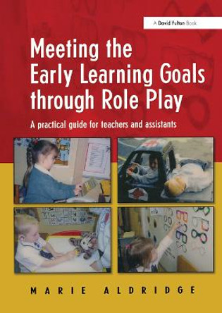Meeting the Early Learning Goals Through Role Play: A Practical Guide for Teachers and Assistants by Marie Aldridge