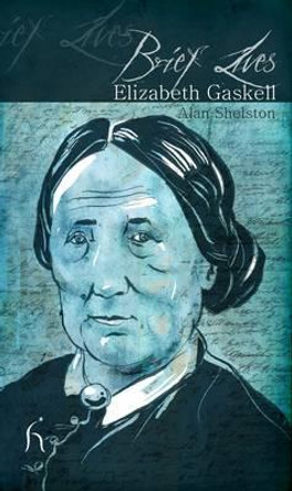 Brief Lives: Elizabeth Gaskell by Alan Shelston