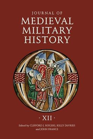 Journal of Medieval Military History - Volume XII by Clifford J. Rogers