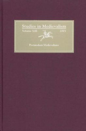 Studies in Medievalism XIII - Postmodern Medievalisms by Richard Utz