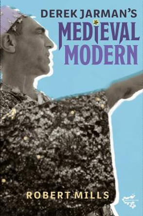 Derek Jarman`s Medieval Modern by Robert Mills