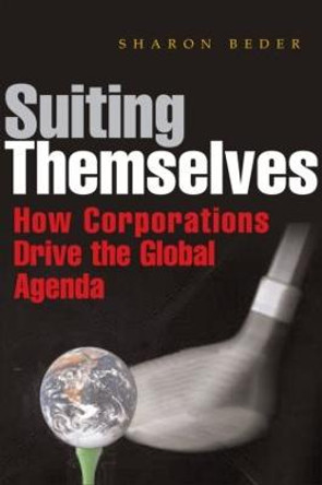 Suiting Themselves: How Corporations Drive the Global Agenda by Sharon Beder