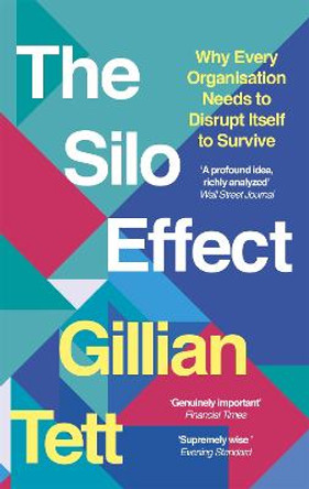 The Silo Effect: Why Every Organisation Needs to Disrupt Itself to Survive by Gillian Tett
