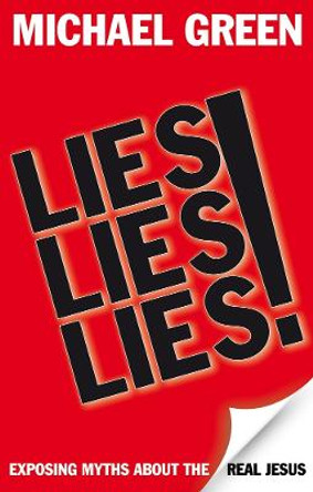 Lies, Lies, Lies!: Exposing Myths About the Real Jesus by Michael Green