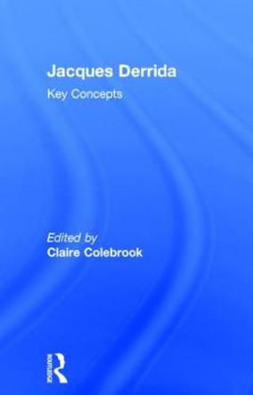 Jacques Derrida: Key Concepts by Claire Colebrook