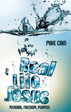 Real Life Jesus: Meaning, Freedom, Purpose by Mike Cain