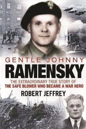 Gentle Johnny Ramensky: The Extraordinary True Story of the Safe Blower Who Became a War Hero by Robert Jeffrey