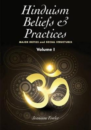 Hinduism Beliefs & Practices: Volume I -- Major Deities & Social Structures by Jeaneane Fowler