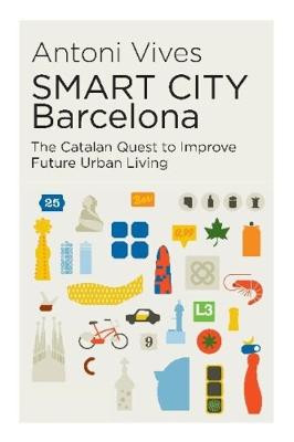 SMART CITY  Barcelona: The Catalan Quest to Improve Future Urban Living by Antoni Vives