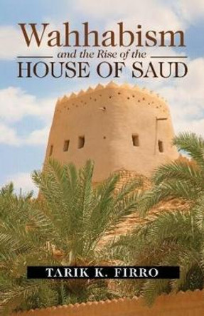 Wahhabism and the Rise of the House of Saud by Dr. Tarik K Firro