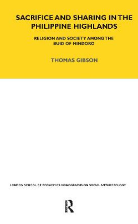 Sacrifice and Sharing in the Philippine Highlands: Religion and Society Among the Buid of Mindoro by Thomas P. Gibson