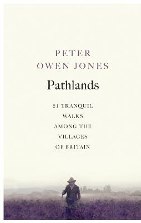 Pathlands: 21 Tranquil Walks Among the Villages of Britain by Peter Owen Jones