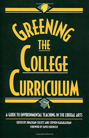 Greening the College Curriculum: A Guide To Environmental Teaching In The Liberal Arts by Jonathan Collett 9781559634229 Greening the College Curriculum: A Guide To Environmental Teaching In The Liberal Arts by Jonathan Collett 9781559634229