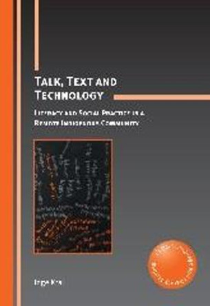 Talk, Text and Technology: Literacy and Social Practice in a Remote Indigenous Community by Inge Kral