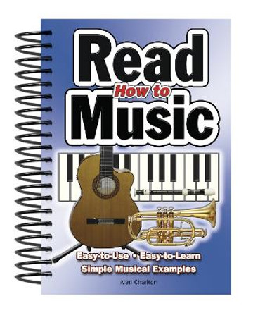 How To Read Music: Easy-to-Use, Easy-to-Learn; Simple Musical Examples by Alan Charlton