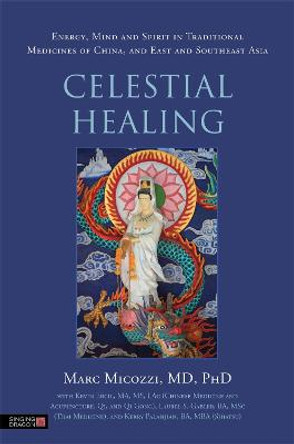 Celestial Healing: Energy, Mind and Spirit in Traditional Medicines of China, and East and Southeast Asia by Marc S. Micozzi