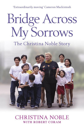Bridge Across My Sorrows: The Christina Noble Story by Christina Noble