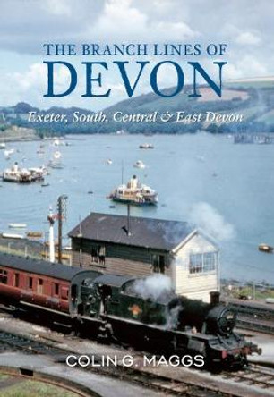 The Branch Lines of Devon Exeter, South, Central & East Devon by Colin Maggs