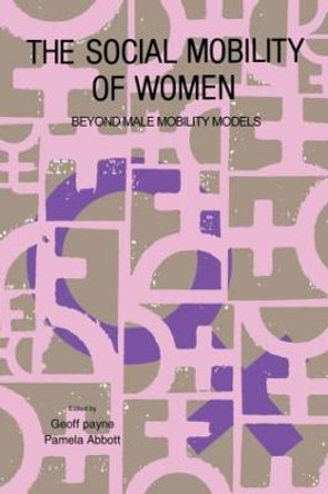 The Social Mobility Of Women: Beyond Male Mobility Models by Geoff Payne