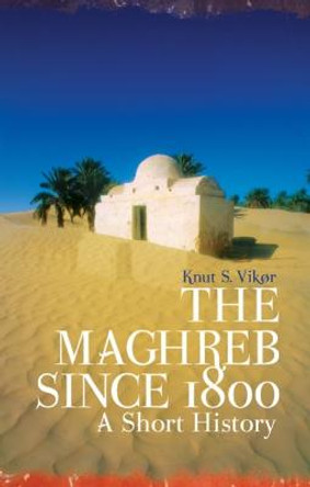 The Maghreb Since 1800: A Short History by Knut S. Vikor