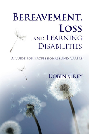 Bereavement, Loss and Learning Disabilities: A Guide for Professionals and Carers by Robin Grey
