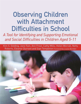 Observing Children with Attachment Difficulties in School: A Tool for Identifying and Supporting Emotional and Social Difficulties in Children Aged 5-11 by Helen Worrall