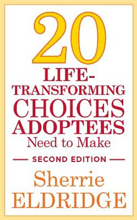 20 Life-Transforming Choices Adoptees Need to Make, Second Edition by Sherrie Eldridge