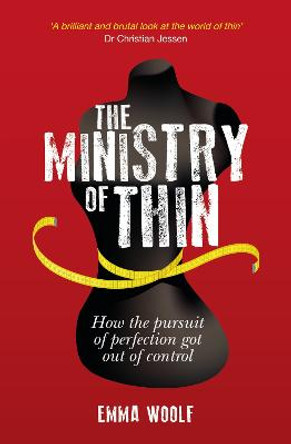 The Ministry of Thin: How the Pursuit of Perfection Got Out of Control by Emma Woolf