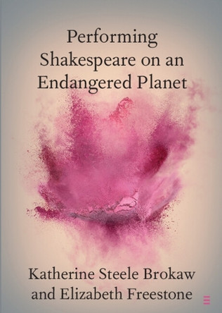 Performing Shakespeare on an Endangered Planet by Katherine Steele Brokaw 9781009569590