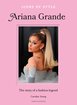 Icons of Style: Ariana Grande: The story of a fashion legend by Caroline Young 9781035425143