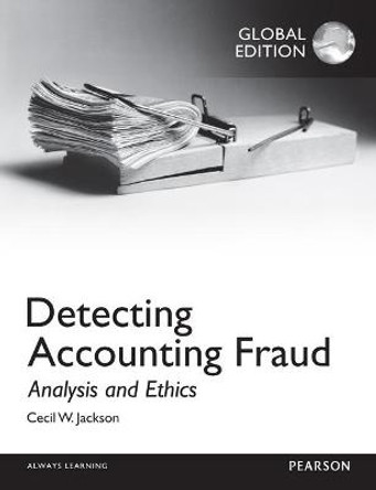 Detecting Accounting Fraud: Analysis and Ethics, Global Edition by Cecil W. Jackson