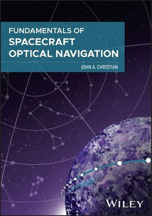 Fundamentals of Spacecraft Optical Navigation John A. Christian 9781394267712