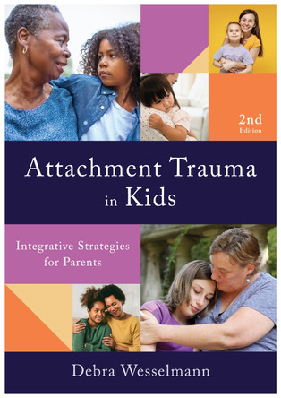 Attachment Trauma in Kids: Integrative Strategies for Parents Debra Wesselmann 9781324053378