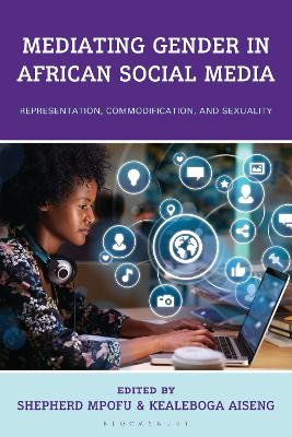 Mediating Gender in African Social Media: Representation, Commodification, and Sexuality Shepherd Mpofu 9781666954050