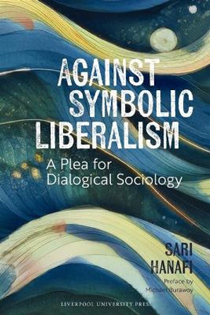 Against Symbolic Liberalism: A Plea for Dialogical Sociology Sari Hanafi 9781836244660