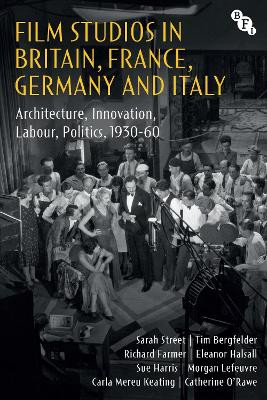 Film Studios in Britain, France, Germany and Italy: Architecture, Innovation, Labour, Politics, 1930-60 Sarah Street 9781839025341