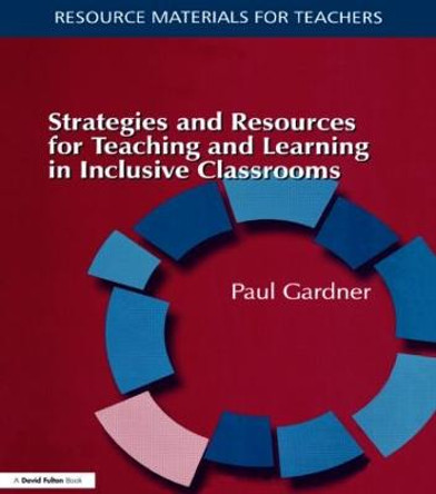 Strategies and Resources for Teaching and Learning in Inclusive Classrooms by Paul Gardner