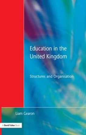 Education in the United Kingdom: Structures and Organisation by Liam Gearon