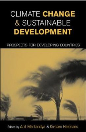 Climate Change and Sustainable Development: Prospects for Developing Countries by Anil Markandya