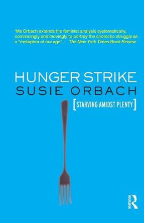 Hunger Strike: The Anorectic's Struggle as a Metaphor for our Age by Susie Orbach