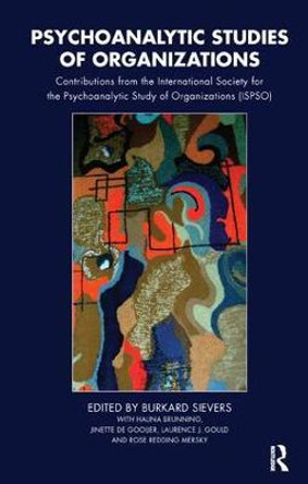 Psychoanalytic Studies of Organizations: Contributions from the International Society for the Psychoanalytic Study of Organizations (ISPSO) by Burkard Sievers