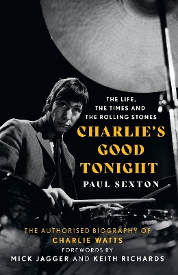 Charlie's Good Tonight: The Authorised Biography of Charlie Watts by Paul Sexton 9780008546342