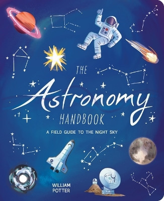 The Astronomy Handbook: A Field Guide to the Night Sky by Author William Potter 9781398844278