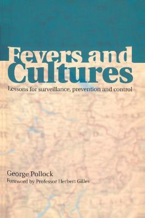 Fevers and Cultures: Lessons for Surveillance, Prevention and Control by George Pollock