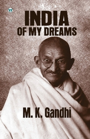 India of my Dreams : Gandhi An Autobiography (Edition1st) by M K Gandhi 9789360438951