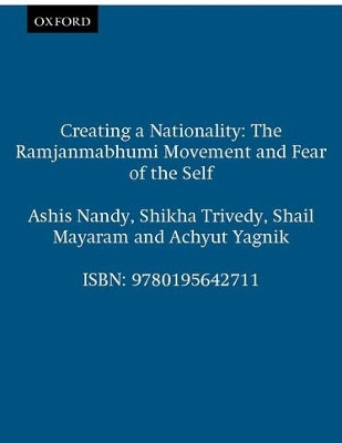 Creating a Nationality: The Ramjanmabhumi Movement and Fear of the Self by Ashis Nandy 9780195642711
