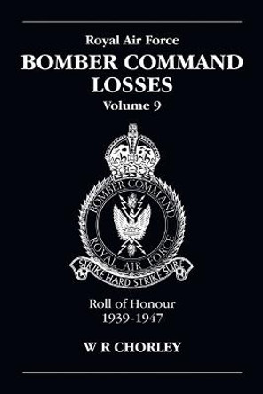 RAF Bomber Command Losses: v. 9: Roll of Honour, 1939-1947 by W R Chorley