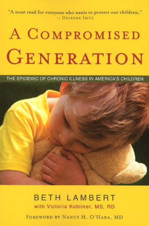 Compromised Generation: The Epidemic of Chronic Illness in America's Children by Beth Lambert 9781591810964