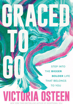 Graced to Go: Step Into the Bigger Bolder Life That Belongs to You by Victoria Osteen 9781546010654